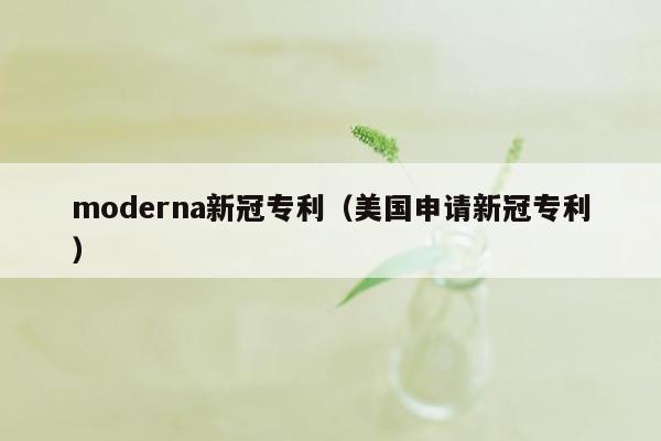 moderna新冠专利（美国申请新冠专利）