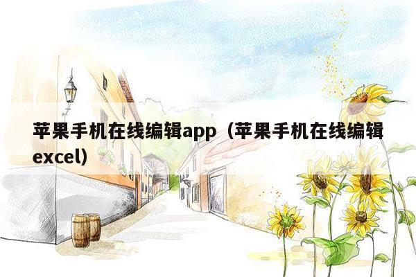 苹果手机在线编辑app（苹果手机在线编辑excel）