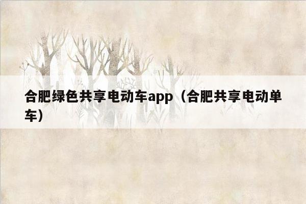 合肥绿色共享电动车app（合肥共享电动单车）