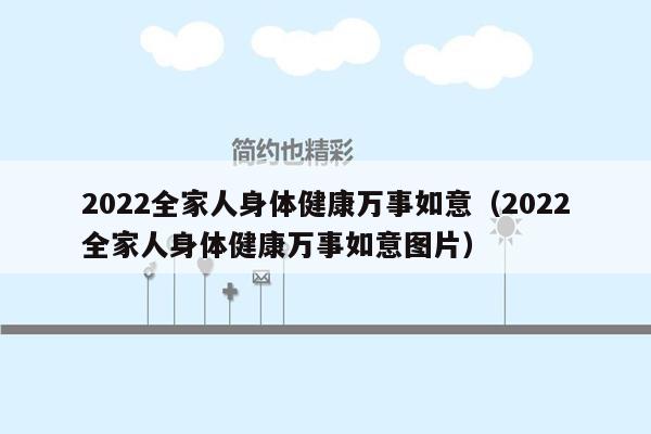 2022全家人身体健康万事如意（2022全家人身体健康万事如意图片）