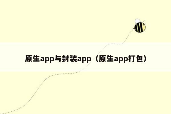 原生app与封装app（原生app打包）