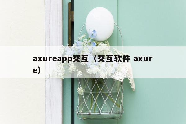 axureapp交互（交互软件 axure）