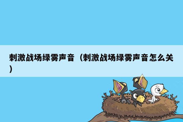 刺激战场绿雾声音（刺激战场绿雾声音怎么关）