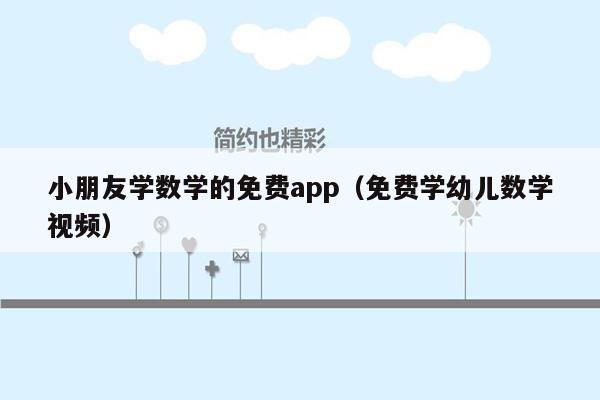 小朋友学数学的免费app（免费学幼儿数学视频）