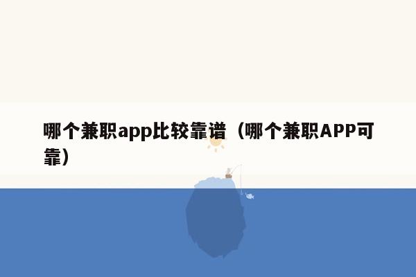 哪个兼职app比较靠谱（哪个兼职APP可靠）