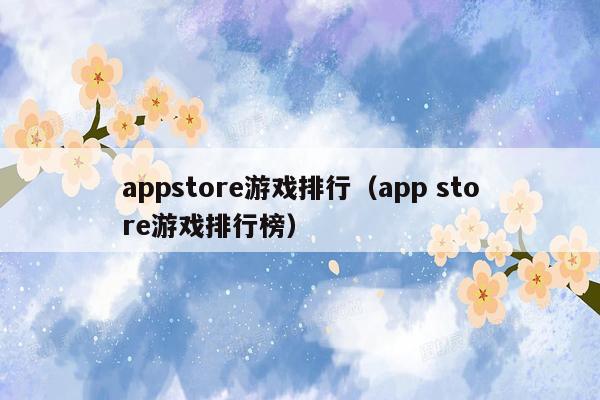 appstore游戏排行（app store游戏排行榜）