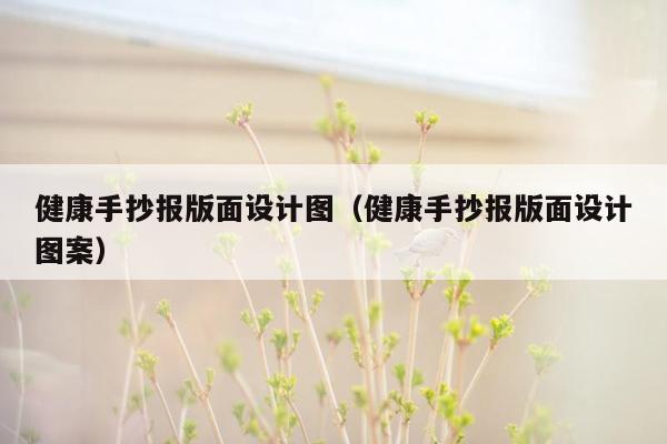 健康手抄报版面设计图（健康手抄报版面设计图案）