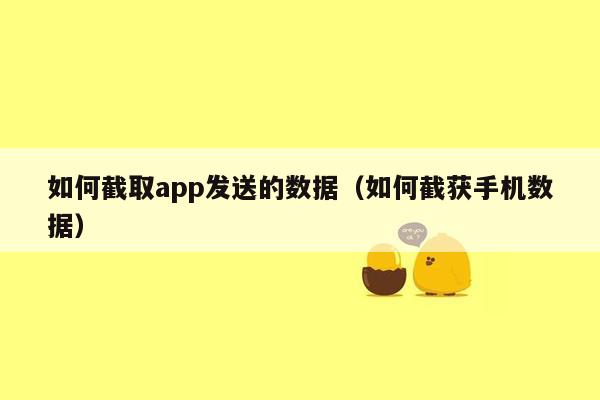 如何截取app发送的数据（如何截获手机数据）