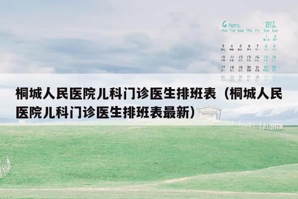 桐城人民医院儿科门诊医生排班表（桐城人民医院儿科门诊医生排班表最新）