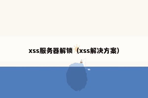 xss服务器解锁（xss解决方案）