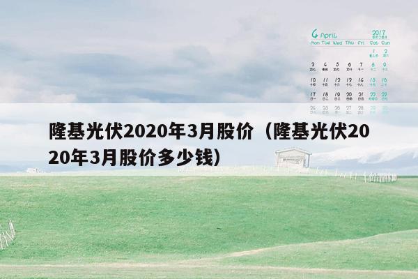 隆基光伏2020年3月股价（隆基光伏2020年3月股价多少钱）