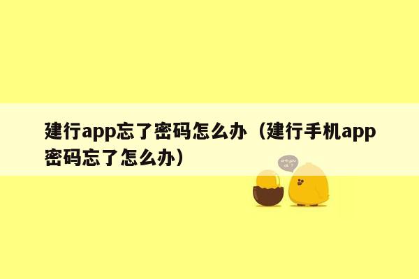 建行app忘了密码怎么办（建行手机app密码忘了怎么办）