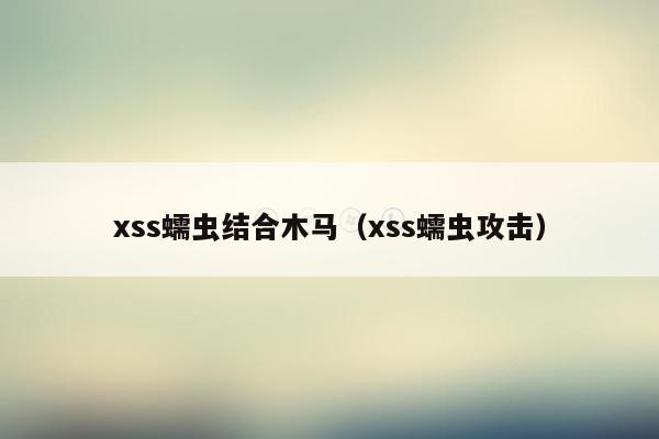 xss蠕虫结合木马（xss蠕虫攻击）