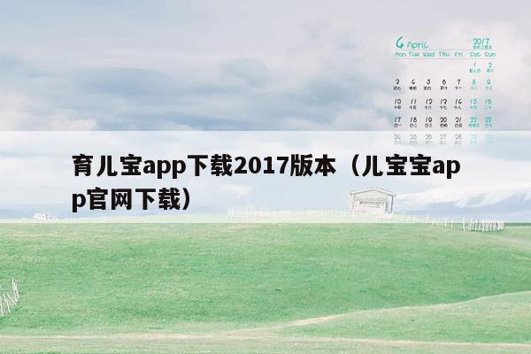 育儿宝app下载2017版本（儿宝宝app官网下载）