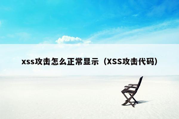 xss攻击怎么正常显示（XSS攻击代码）