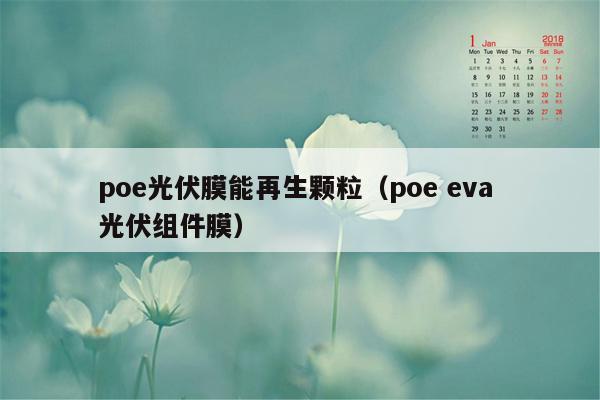 poe光伏膜能再生颗粒（poe eva 光伏组件膜）