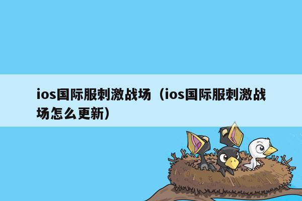 ios国际服刺激战场（ios国际服刺激战场怎么更新）