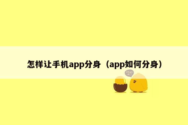 怎样让手机app分身（app如何分身）