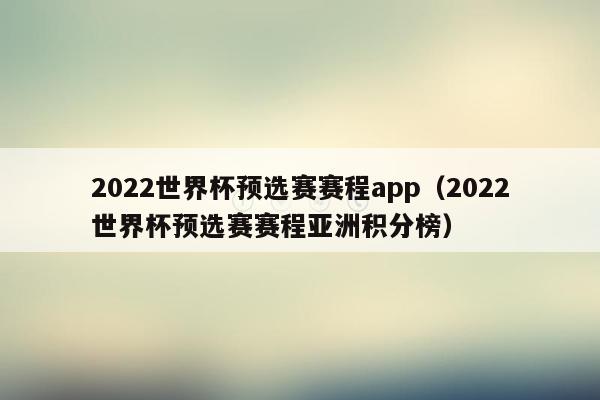 2022世界杯预选赛赛程app（2022世界杯预选赛赛程亚洲积分榜）