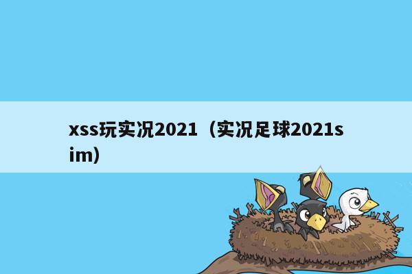 xss玩实况2021（实况足球2021sim）