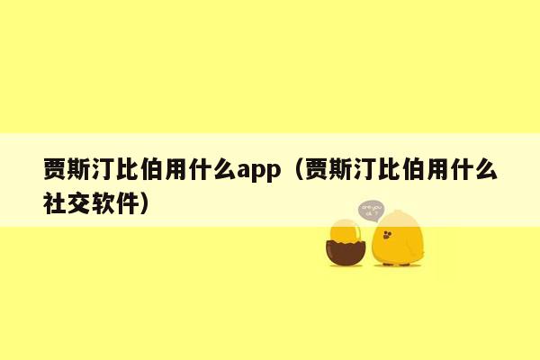 贾斯汀比伯用什么app（贾斯汀比伯用什么社交软件）