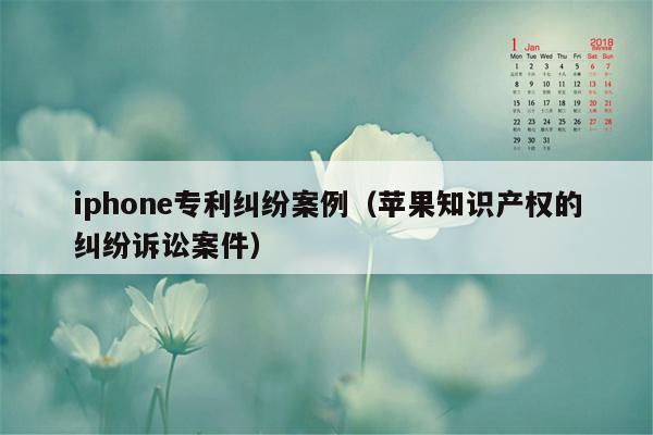 iphone专利纠纷案例（苹果知识产权的纠纷诉讼案件）