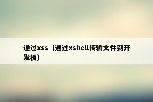 通过xss（通过xshell传输文件到开发板）