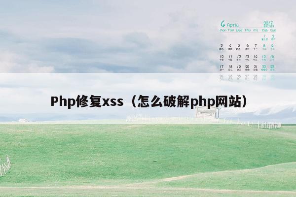 Php修复xss（怎么破解php网站）