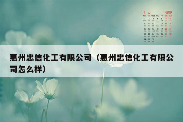 惠州忠信化工有限公司（惠州忠信化工有限公司怎么样）