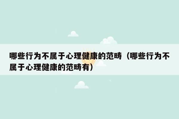 哪些行为不属于心理健康的范畴（哪些行为不属于心理健康的范畴有）