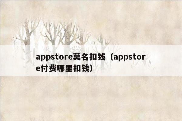 appstore莫名扣钱（appstore付费哪里扣钱）