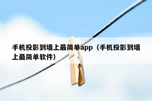 手机投影到墙上最简单app（手机投影到墙上最简单软件）