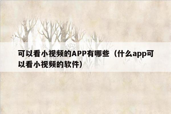 可以看小视频的APP有哪些（什么app可以看小视频的软件）