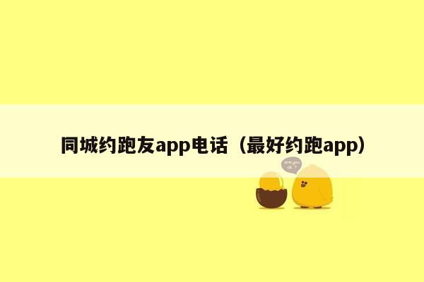 同城约跑友app电话（最好约跑app）