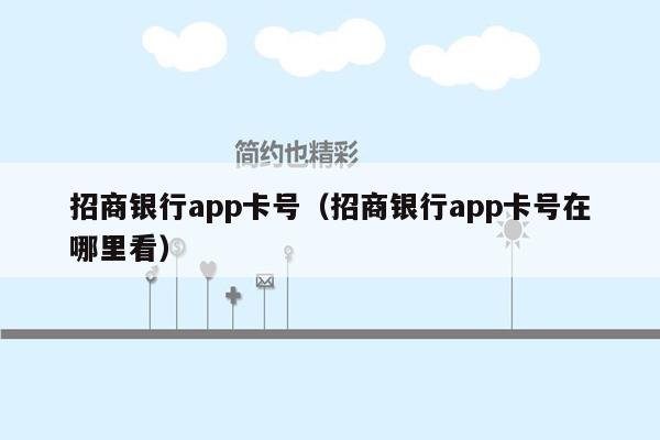 招商银行app卡号（招商银行app卡号在哪里看）