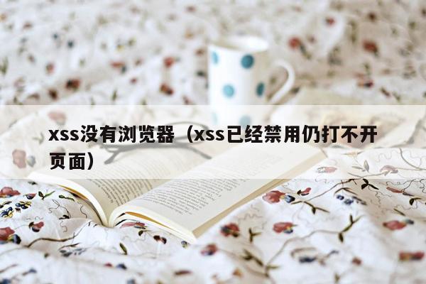 xss没有浏览器（xss已经禁用仍打不开页面）