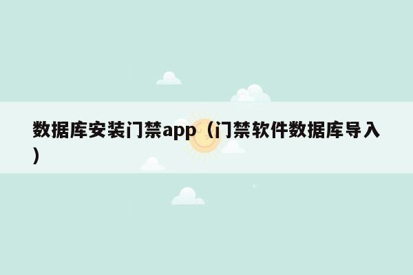 数据库安装门禁app（门禁软件数据库导入）