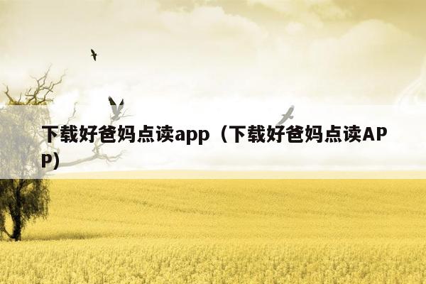 下载好爸妈点读app（下载好爸妈点读APP）