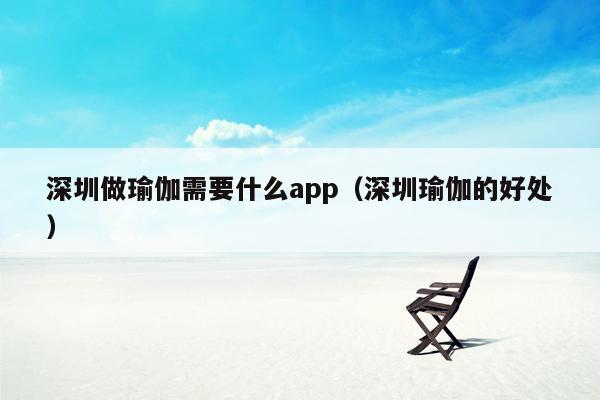 深圳做瑜伽需要什么app（深圳瑜伽的好处）