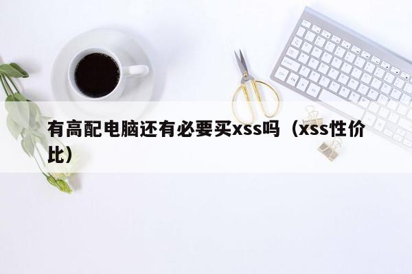 有高配电脑还有必要买xss吗（xss性价比）