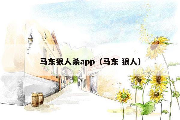 马东狼人杀app（马东 狼人）