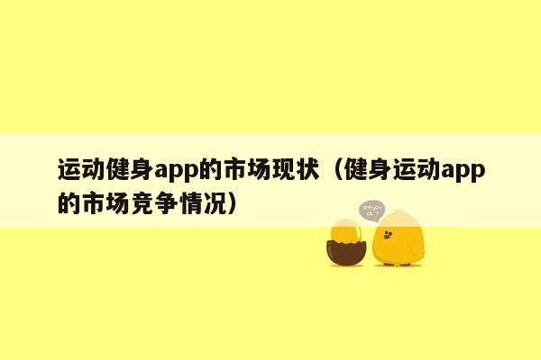 运动健身app的市场现状（健身运动app的市场竞争情况）