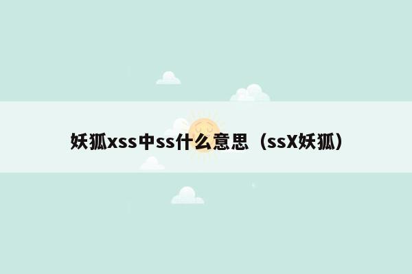 妖狐xss中ss什么意思（ssX妖狐）