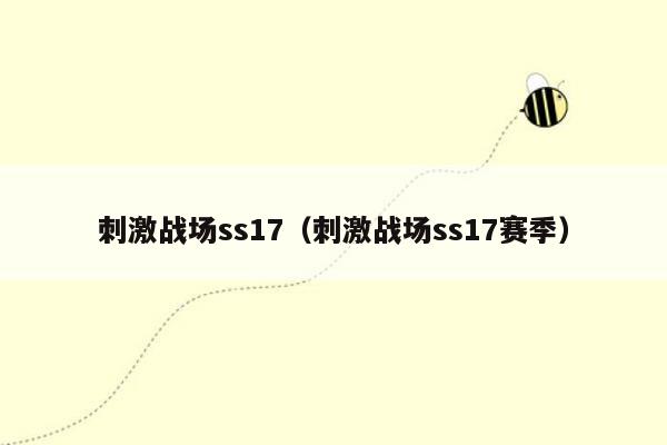 刺激战场ss17（刺激战场ss17赛季）