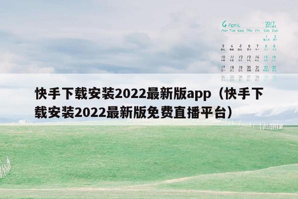 快手下载安装2022最新版app（快手下载安装2022最新版免费直播平台）