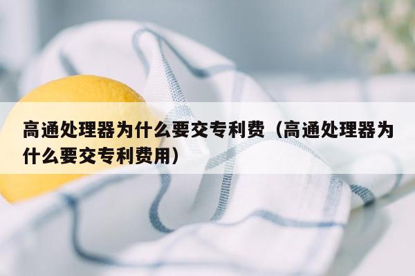 高通处理器为什么要交专利费（高通处理器为什么要交专利费用）