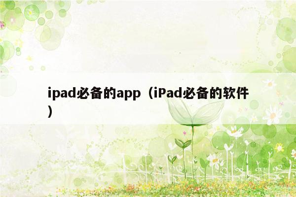 ipad必备的app（iPad必备的软件）