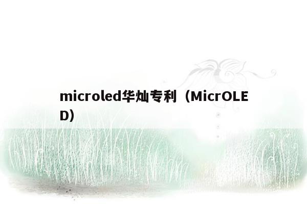 microled华灿专利（MicrOLED）