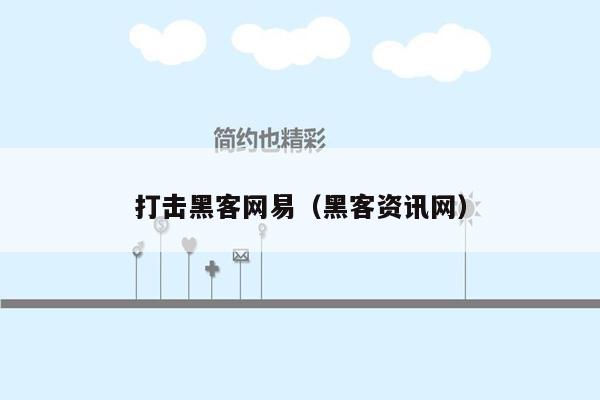 打击黑客网易（黑客资讯网）