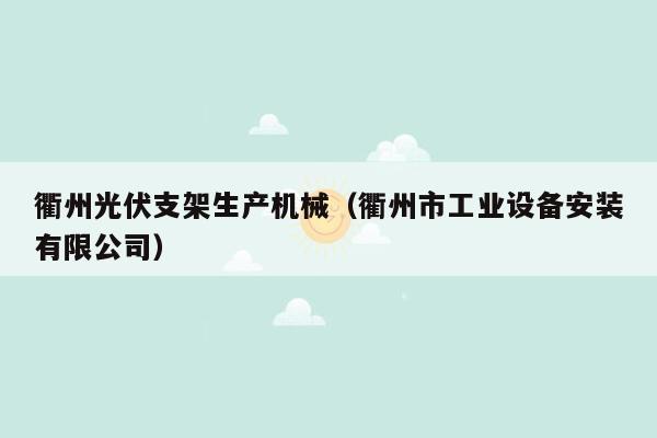 衢州光伏支架生产机械（衢州市工业设备安装有限公司）